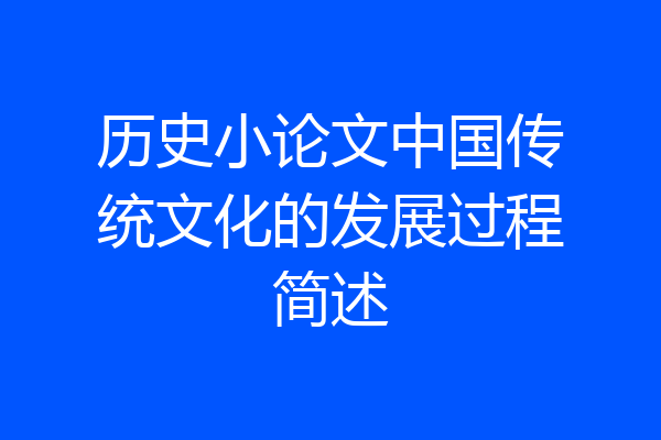 历史小论文中国传统文化的发展过程简述