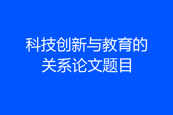 科技创新与教育的关系论文题目