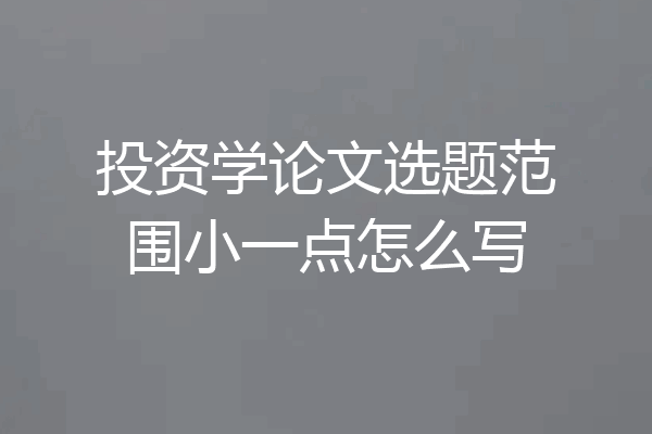 投资学论文选题范围小一点怎么写