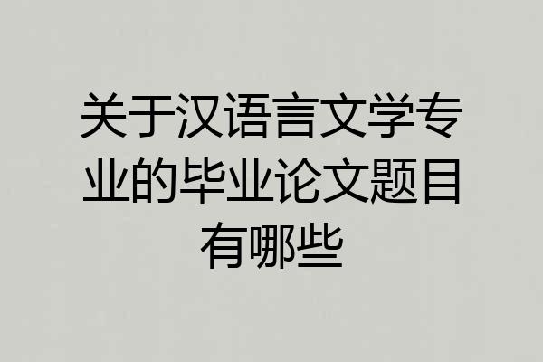 关于汉语言文学专业的毕业论文题目有哪些