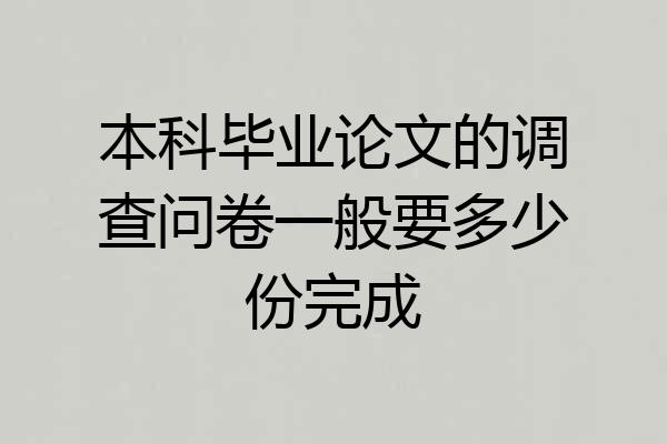 本科毕业论文的调查问卷一般要多少份完成