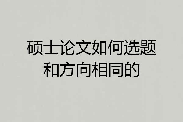 硕士论文如何选题和方向相同的