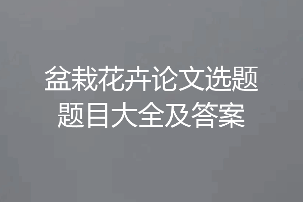 盆栽花卉论文选题题目大全及答案
