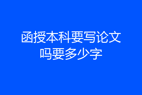 函授本科要写论文吗要多少字