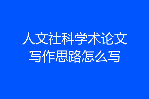 人文社科学术论文写作思路怎么写