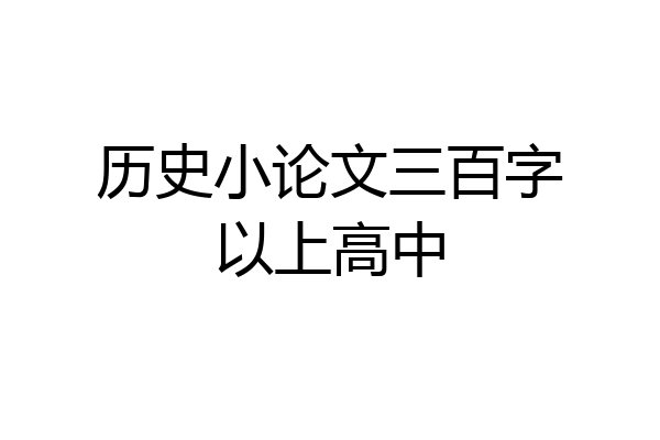 历史小论文三百字以上高中