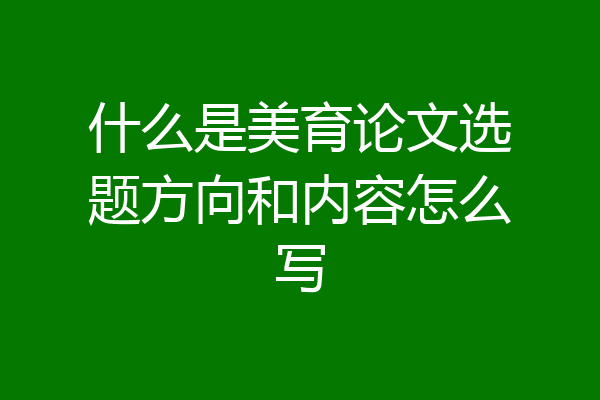 什么是美育论文选题方向和内容怎么写