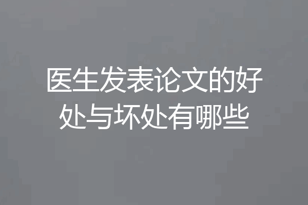 医生发表论文的好处与坏处有哪些