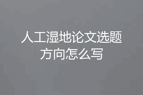 人工湿地论文选题方向怎么写