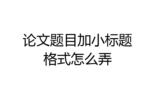 论文题目加小标题格式怎么弄
