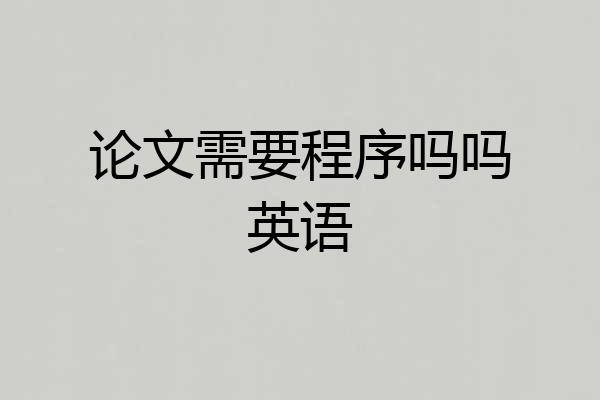 论文需要程序吗吗英语