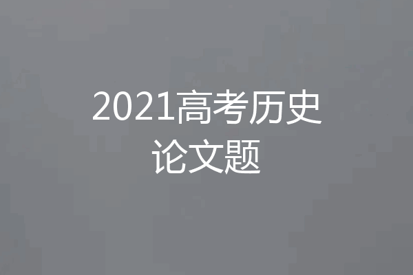 2021高考历史论文题