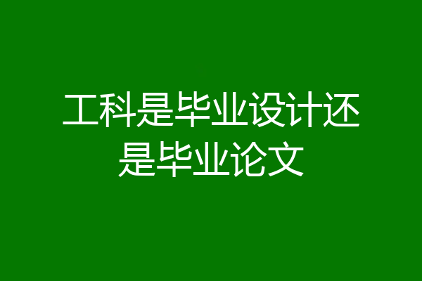 工科是毕业设计还是毕业论文