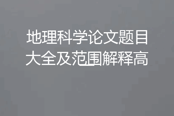 地理科学论文题目大全及范围解释高一