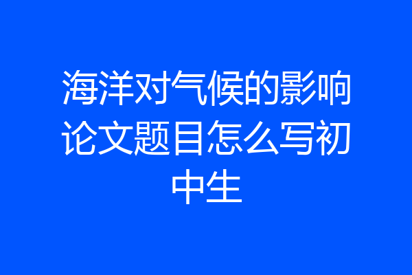 海洋对气候的影响论文题目怎么写初中生