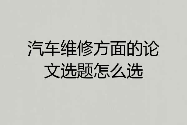 汽车维修方面的论文选题怎么选