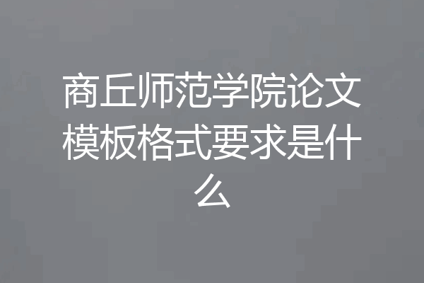 商丘师范学院论文模板格式要求是什么