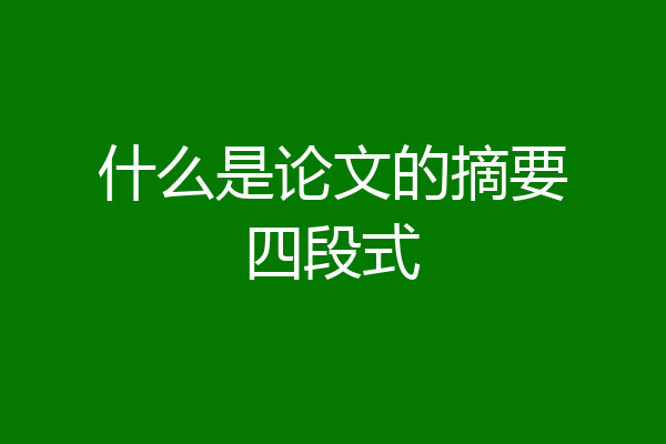 什么是论文的摘要四段式