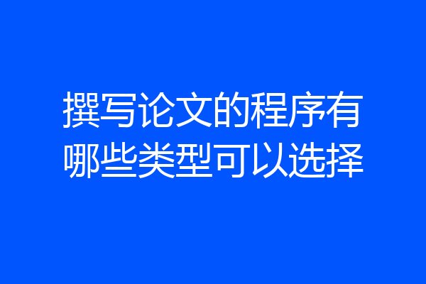 撰写论文的程序有哪些类型可以选择