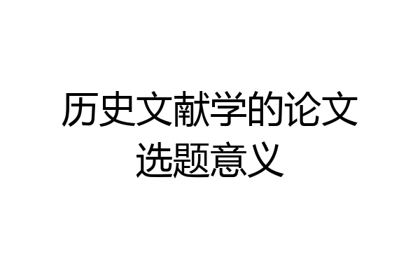 历史文献学的论文选题意义
