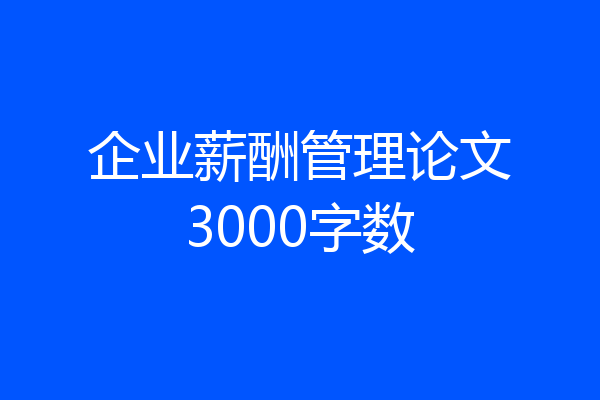 企业薪酬管理论文3000字数
