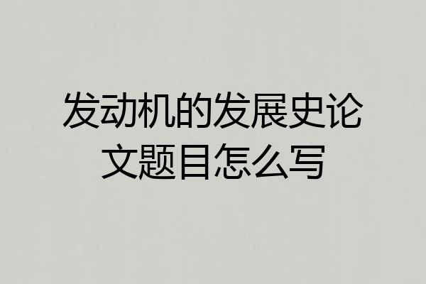 发动机的发展史论文题目怎么写