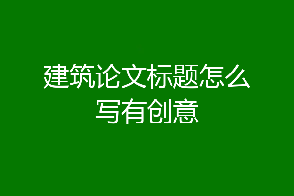 建筑论文标题怎么写有创意