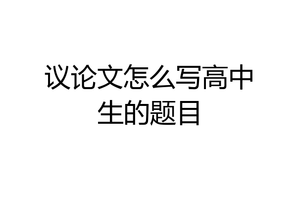 议论文怎么写高中生的题目