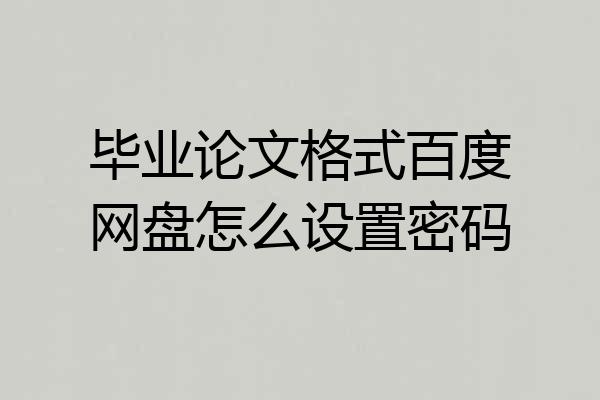 毕业论文格式百度网盘怎么设置密码