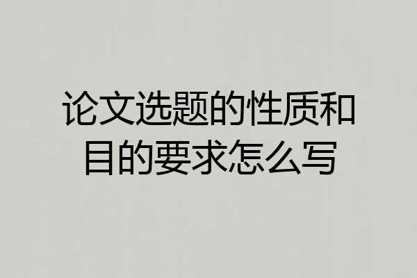 论文选题的性质和目的要求怎么写
