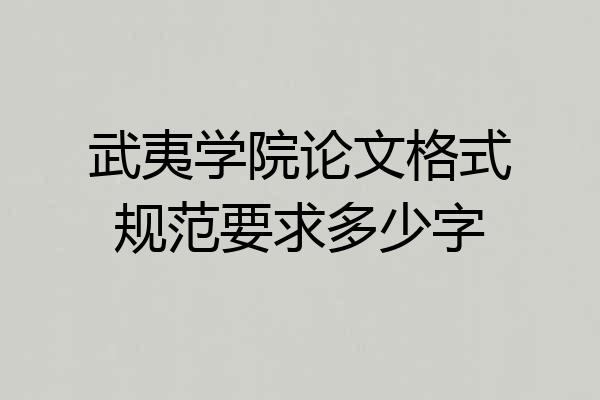 武夷学院论文格式规范要求多少字