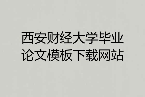 西安财经大学毕业论文模板下载网站