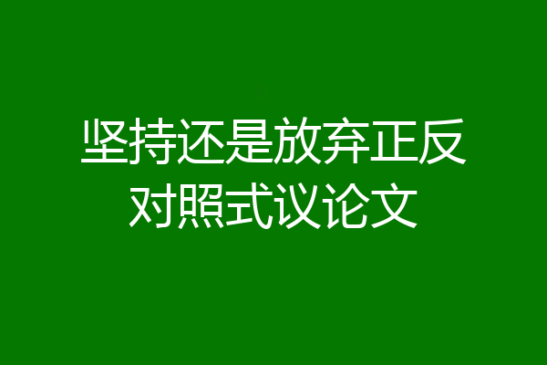 坚持还是放弃正反对照式议论文