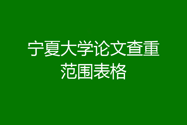 宁夏大学论文查重范围表格