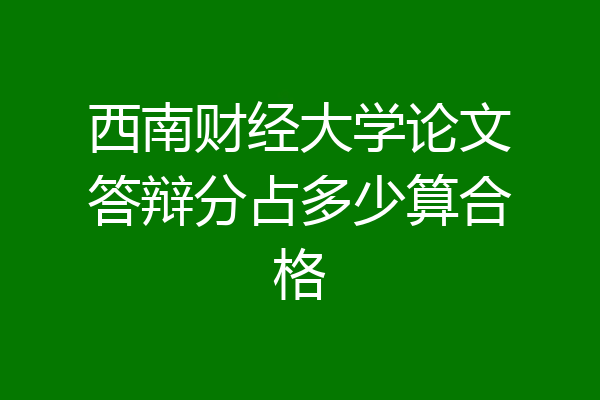 西南财经大学论文答辩分占多少算合格