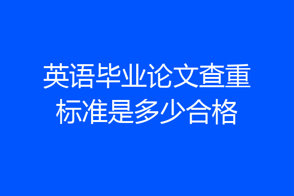 英语毕业论文查重标准是多少合格
