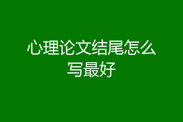 心理论文结尾怎么写最好