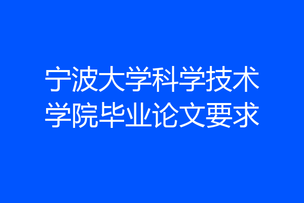 宁波大学科学技术学院毕业论文要求
