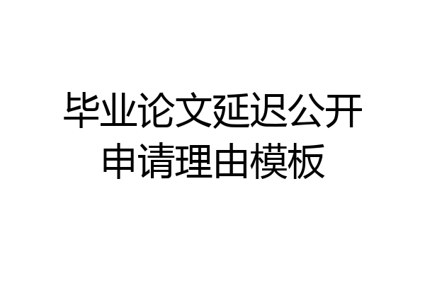 毕业论文延迟公开申请理由模板
