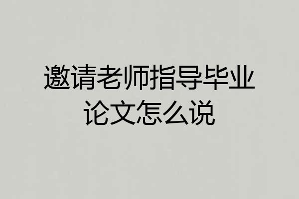 邀请老师指导毕业论文怎么说