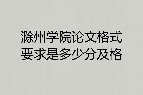 滁州学院论文格式要求是多少分及格