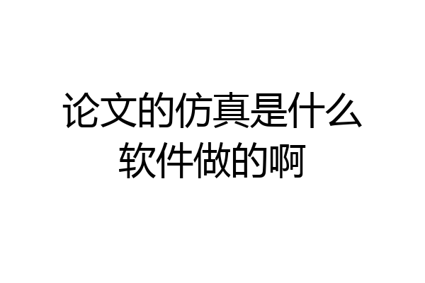 论文的仿真是什么软件做的啊
