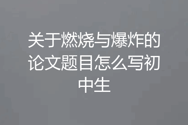 关于燃烧与爆炸的论文题目怎么写初中生