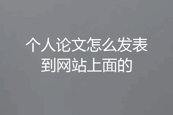 个人论文怎么发表到网站上面的
