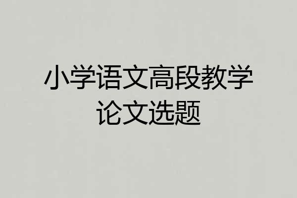 小学语文高段教学论文选题