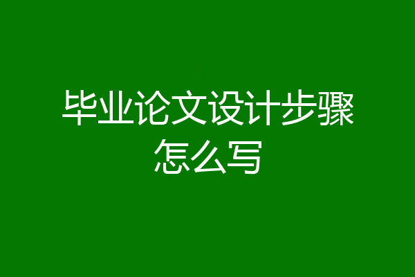 毕业论文设计步骤怎么写