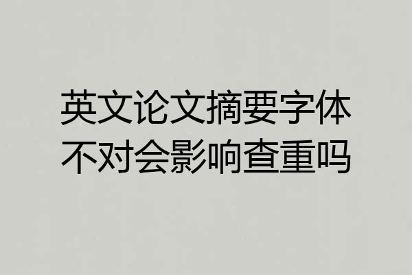 英文论文摘要字体不对会影响查重吗