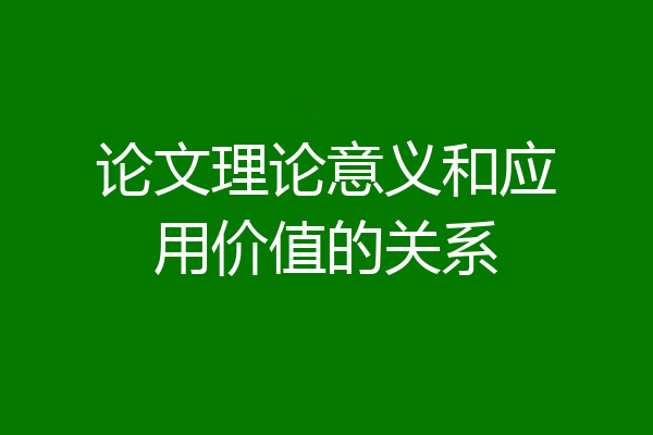 论文理论意义和应用价值的关系