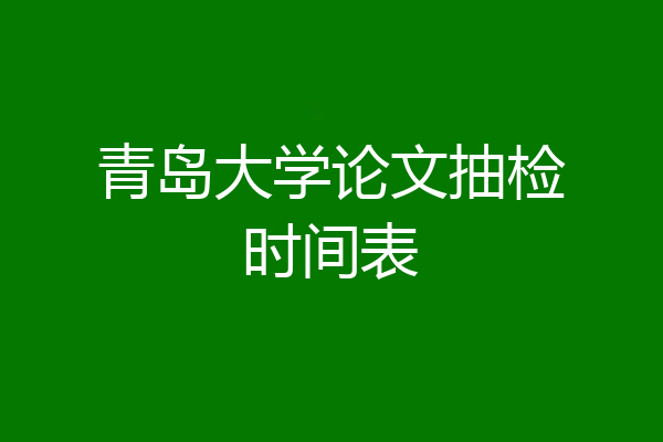 青岛大学论文抽检时间表