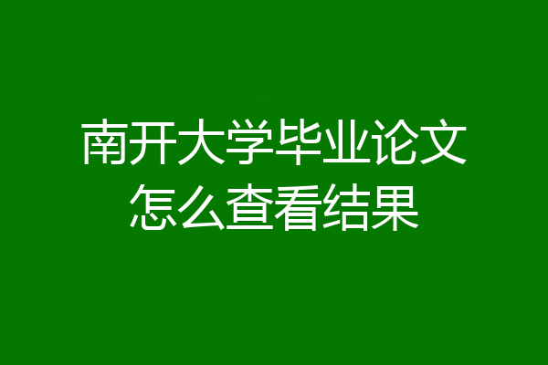 南开大学毕业论文怎么查看结果